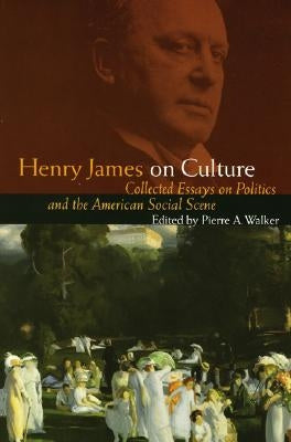 Henry James on Culture: Collected Essays on Politics and the American Social Scene by James, Henry