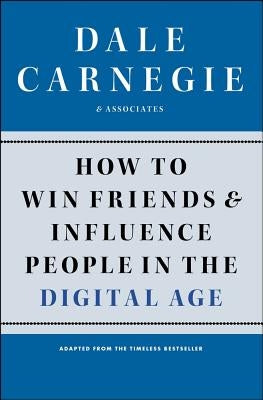 How to Win Friends and Influence People in the Digital Age by Carnegie, Dale