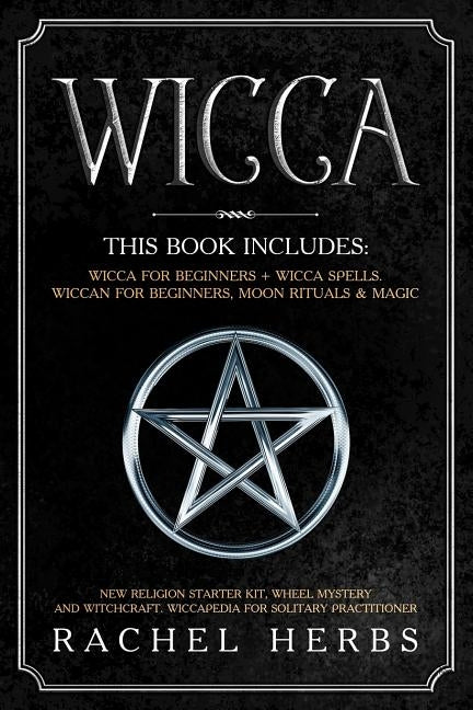 Wicca: This book includes: Wicca for Beginners + Wicca Spells. Wiccan for Beginners, Moon Rituals & Magic. New Religion Start by Herbs, Rachel