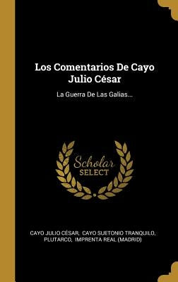 Los Comentarios De Cayo Julio César: La Guerra De Las Galias... by C&#233;sar, Cayo Julio