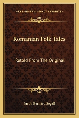 Romanian Folk Tales: Retold from the Original by Segall, Jacob Bernard