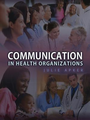 Communication in Health Organizations by Apker, Julie