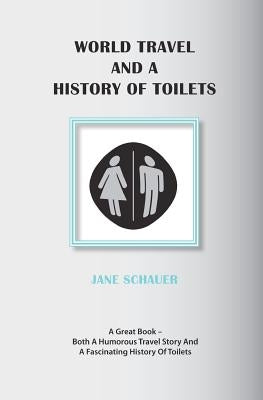 World Travel And A History Of Toilets by Schauer, Jane H.