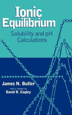 Ionic Equilibrium: Solubility and PH Calculations by Butler, James N.