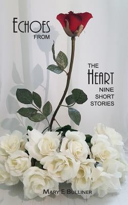 Echoes From the Heart: Nine Short Stories by Bulliner, Mary E.