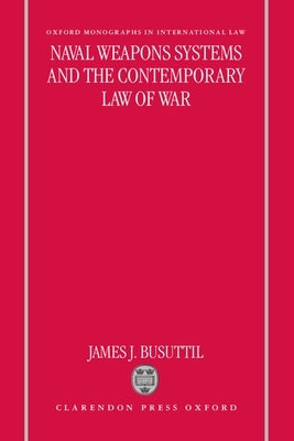 Naval Weapons Systems and the Contemporary Law of War by Busuttil, James J.