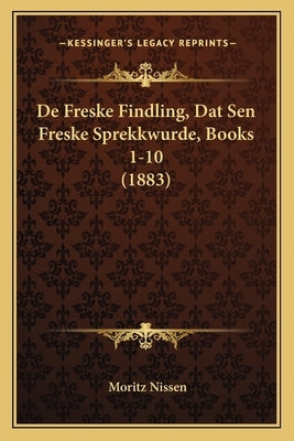 De Freske Findling, Dat Sen Freske Sprekkwurde, Books 1-10 (1883) by Nissen, Moritz