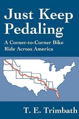 Just Keep Pedaling: A Corner-to-Corner Bike Ride Across America by Trimbath, T. E.