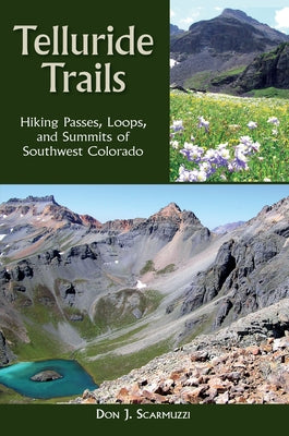 Telluride Trails: Hiking Passes, Loops, and Summits of Southwest Colorado by Scarmuzzi, Don J.