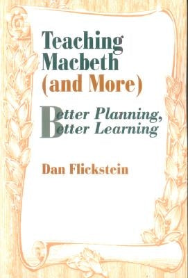 Teaching Macbeth (and More): Better Planning, Better Learning by Flickstein, Dan