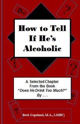 How to Tell if He's Alcoholic: Excerpt chapter from "The Drinker's Woman" by Copeland MS, Mary Elizabeth