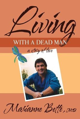 Living with a Dead Man: A Story of Love by Bette, Marianne