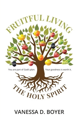 Fruitful Living: God has a plan. Your goodness is worth it. by Boyer, Vanessa D.