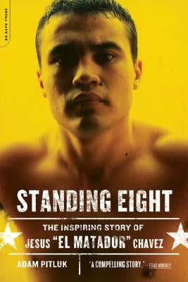 Standing Eight: The Inspiring Story of Jesus El Matador Chavez, Who Became Lightweight Champion of the World by Pitluk, Adam