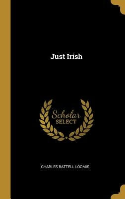 Just Irish by Loomis, Charles Battell
