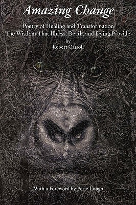 Amazing Change: Poetry of Healing and Transformation by Carroll, Robert