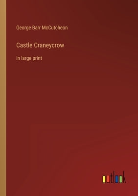 Castle Craneycrow: in large print by McCutcheon, George Barr