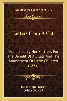 Letters from a Cat: Published by Her Mistress for the Benefit of All Cats and the Amusement of Little Children (1879) by Jackson, Helen Hunt