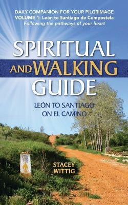 Spiritual and Walking Guide: Leon to Santiago on El Camino by Wittig, Stacey