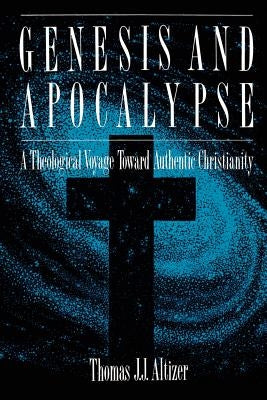 Genesis and Apocalypse: Atheology Voyage Toward Authentic Christianity by Altizer, Thomas J. J.