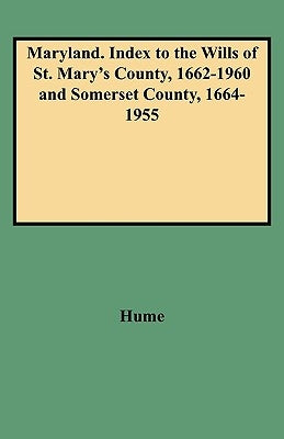 Maryland. Index to the Wills of St. Mary's County, 1662-1960 and Somerset County, 1664-1955 by Hume, Joan