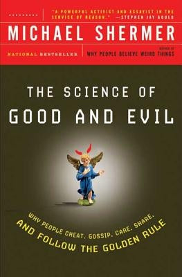 The Science of Good and Evil: Why People Cheat, Gossip, Care, Share, and Follow the Golden Rule by Shermer, Michael