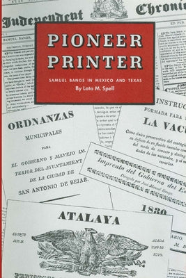 Pioneer Printer: Samuel Bangs in Mexico and Texas by Spell, Lota M.