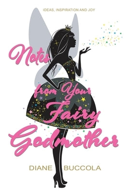 Notes from Your Fairy Godmother: Ideas, Inspiration and Joy for Women by Buccola, Diane