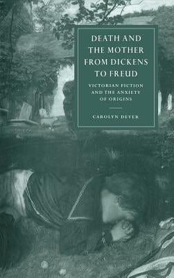 Death and the Mother from Dickens to Freud by Dever, Carolyn