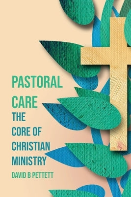 Pastoral Care: The Core Of Christian Ministry by Pettett, David B.