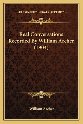 Real Conversations Recorded by William Archer (1904) by Archer, William
