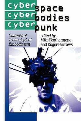 Cyberspace/Cyberbodies/Cyberpunk: Cultures of Technological Embodiment by Featherstone, Mike