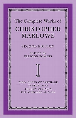 The Complete Works of Christopher Marlowe: Volume 1, Dido, Queen of Carthage, Tamburlaine, the Jew of Malta, the Massacre at Paris by Bowers, Fredson