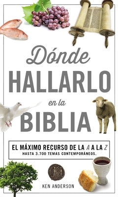 Donde Hallarlo en la Biblia: La Mejor Herramienta de la A a la Z = Where to Find It in the Bible A-Z by Anderson, Ken