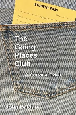 The Going Places Club: A Memoir of Youth by Baldan, John