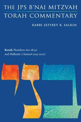 Korah (Numbers 16: 1-18:32) and Haftarah (1 Samuel 11:14-12:22): The JPS B'Nai Mitzvah Torah Commentary by Salkin, Jeffrey K.