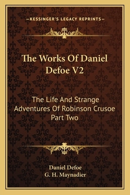 The Works of Daniel Defoe V2: The Life and Strange Adventures of Robinson Crusoe Part Two by Defoe, Daniel