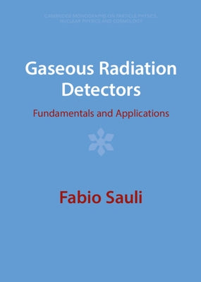 Gaseous Radiation Detectors: Fundamentals and Applications by Sauli, Fabio