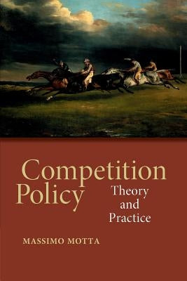 Competition Policy: Theory and Practice by Motta, Massimo