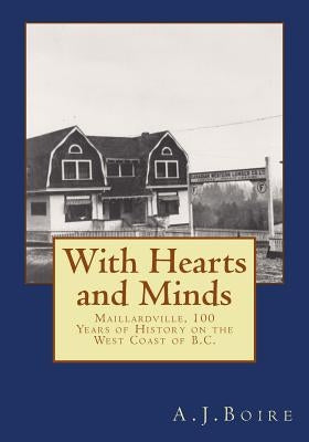 With Hearts and Minds: Maillardville, 100 Years of History on the West Coast of B.C. by Boire, A. J.