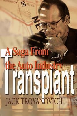 Transplant: A Saga from the Auto Industry by Troyanovich, Jack