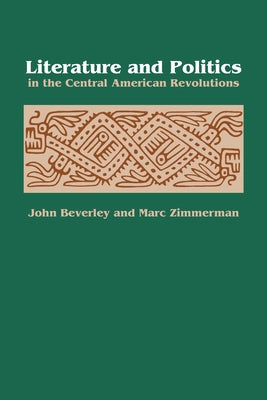 Literature and Politics in the Central American Revolutions by Beverley, John