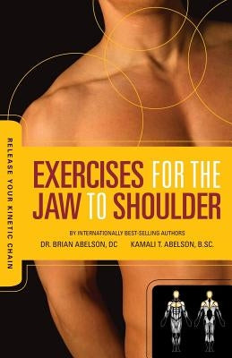 Release Your Kinetic Chain with Exercises for the Jaw to Shoulder by Abelson, Brian James