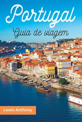 Guia de Viagem Para Portugal 2023: O melhor do guia de viagem de Portugal by Anthony, Lewis
