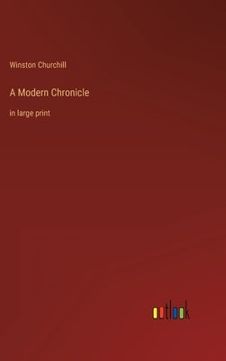 A Modern Chronicle: in large print by Churchill, Winston