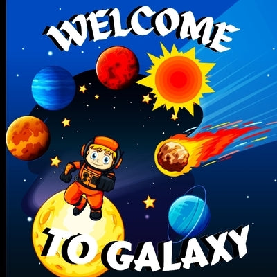 Welcome to Galaxy Book for Kids: A Bright and Colorful Children's Galaxy Book with a Clean, Modern Design that Describes the Solar System in a Simple by Peter L Rus