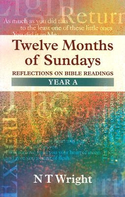 Twelve Months of Sundays Year A - Reflections on Bible Readings by Wright, Tom