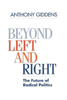 Beyond Left and Right: The Future of Radical Politics by Giddens, Anthony