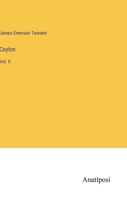 Ceylon: Vol. II by Tennent, James Emerson