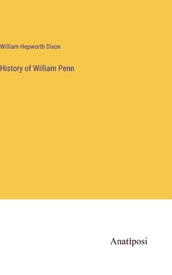 History of William Penn by Dixon, William Hepworth